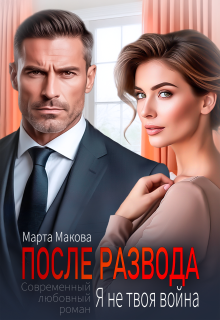 После развода. Я не твоя война / Марта Макова