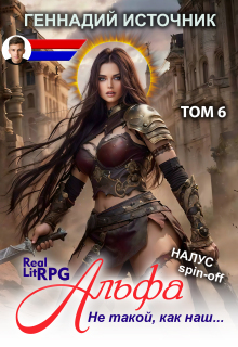 Альфа: Не такой, как наш… Том 6 — Litrpg & Realrpg / Геннадий Источник