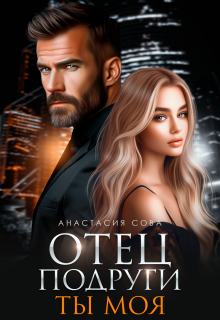 Отец подруги. Ты моя / Анастасия Сова