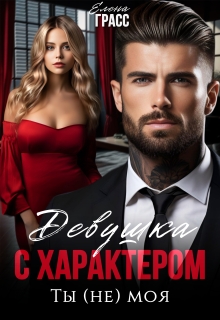Девушка с характером. Ты (не) моя / Елена Грасс