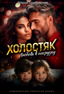 Холостяк. Любовь в нагрузку / Марья Гриневская
