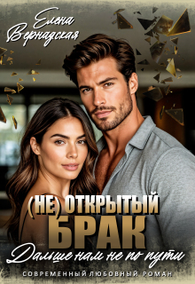 ( Не) Открытый брак. Дальше нам не по пути / Елена Вернадская
