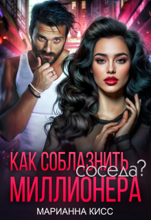 Как соблазнить соседа миллионера? / Марианна Кисс