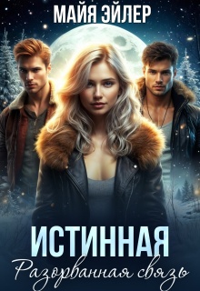 Истинная. Разорванная связь / Майя Эйлер