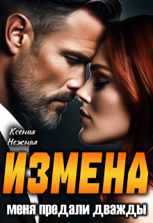 Измена. Меня предали дважды / Ксения Нежная