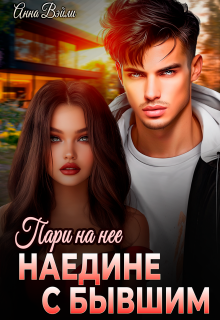 Пари на нее. Наедине с бывшим / Анна Вэйли