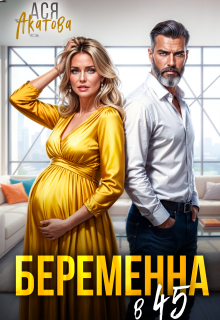 Беременна в 45 / Ася Акатова