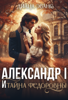Александр I и тайна Федоровны / Диана Эванс