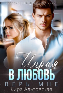 Играя в любовь. Верь мне / Кира Альтовская