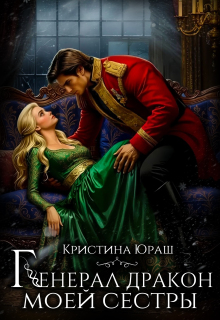 Генерал дракон моей сестры / Кристина Юраш