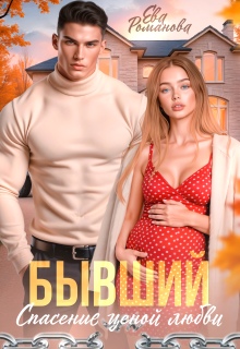 Бывший. Спасение ценой любви / Ева Романова