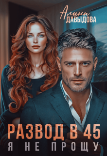Развод в 45. Я не прощу / Алина Давыдова