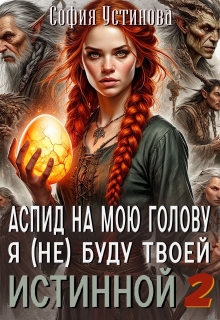Аспид на мою голову: Я (не) буду твоей Истинной 2 / София Устинова