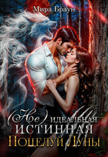 (не) идеальная истинная. Поцелуй Луны / Мира Браун