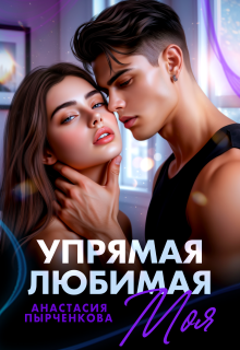 Упрямая. Любимая. Моя / Анастасия Пырченкова