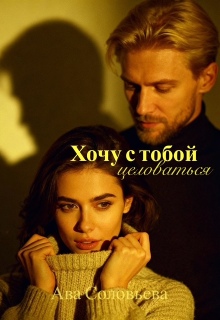 Хочу с тобой целоваться / Ава Соловьева