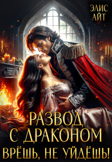 Развод с драконом. Врешь, не уйдешь! / Элис Айт