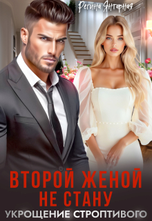 Второй женой не стану или Укрощение строптивого / Регина Янтарная