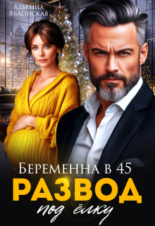 Беременна в 45. Развод под ёлку / Альбина Яблонская