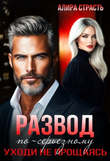 Развод по-серьезному. Уходи не прощаясь / Алира Страсть
