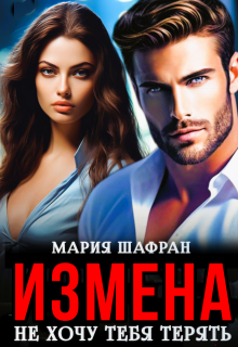 Измена. Не хочу тебя терять / Мария Шафран