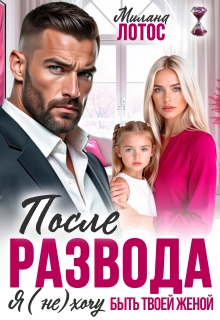 После развода. Я (не) хочу быть твоей женой / Милана Лотос