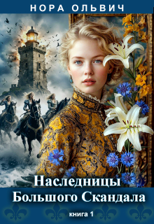 Наследницы большого скандала. Книга первая. / Нора Ольвич