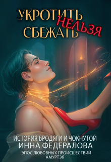 Укротить нельзя сбежать. История бродяги и чокнутой / Инна Федералова