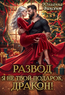Развод. Я (не)твой подарок, дракон! / Юлианна Винсент