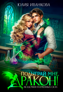 Подыграй мне, дракон! Академия Пламенных Скал / Юлия Иванкова