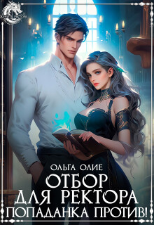 Отбор для ректора? Попаданка против / Ольга Олие