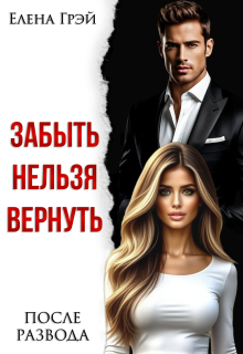 Забыть нельзя вернуть. После развода / Елена Грэй