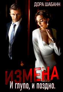 Измена. И глупо, и поздно / Дора Шабанн