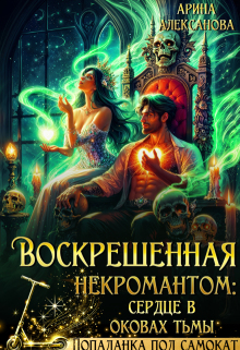 Воскрешенная некромантом: сердце в оковах тьмы / Арина Алексанова