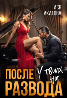 После развода. У твоих ног / Ася Акатова