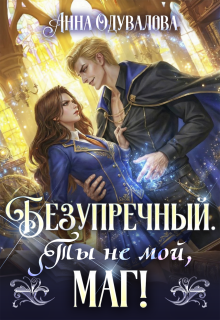 Безупречный. Ты не мой маг / Анна Одувалова