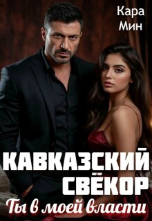 Кавказский свёкор. Ты в моей власти / Кара Мин