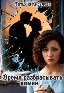 Время разбрасывать камни / Татьяна Киселева