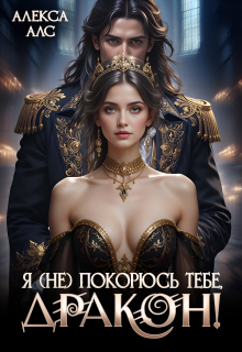 Я не покорюсь тебе, дракон! / Алекса Алс