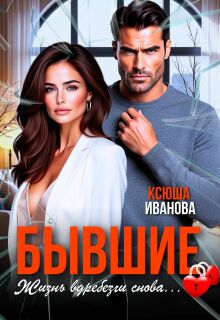 Бывшие. Жизнь вдребезги снова / Ксюша Иванова