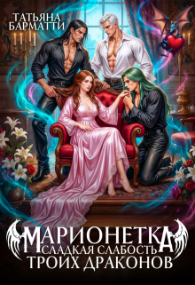 Марионетка. Сладкая слабость троих драконов / Татьяна Барматти