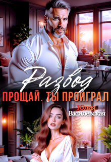 Развод. Прощай. Ты проиграл / Юлия Ильская