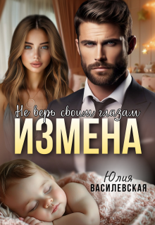 Измена. Не верь своим глазам / Юлия Ильская