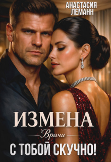 Врачи. Измена. с тобой скучно! / Анастасия Леманн
