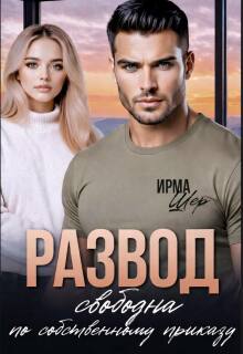 Развод. Свободна по собственному приказу / Ирма Шер
