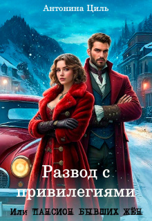 Развод с привилегиями или Пансион бывших жен. Часть 1 / Антонина Циль