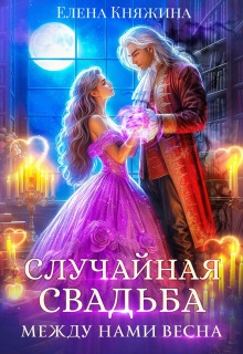 Случайная свадьба. Между нами весна / Елена Княжина