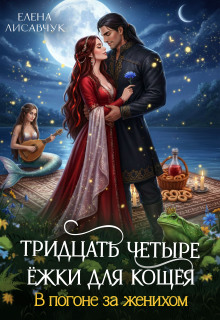 Тридцать четыре Ёжки для Кощея. В погоне за женихом — 3 / Елена Лисавчук