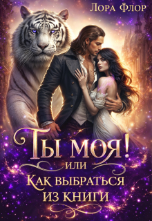 Ты моя! Или как выбраться из книги. / Лора Флор