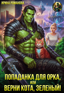 Попаданка для орка, или Верни кота, зеленый! / Ирина Романова